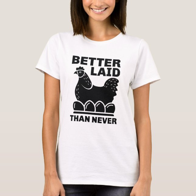 Better Laid Than Never T-Shirt (Front)