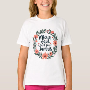 Better Late Than Never – French Floral Quote T-Shirt
