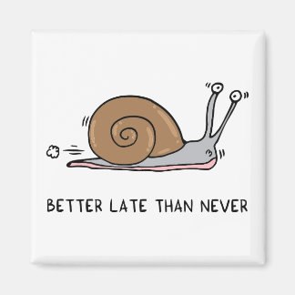 Better late than never magnet