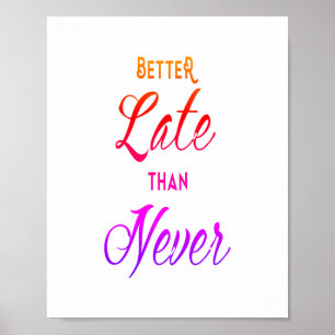 Better Late Than Never Motivational Success Quote Poster
