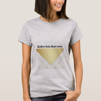 Better late than never t-shirts