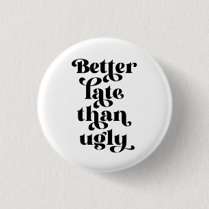 Better Late Than Ugly  1 Inch Round Button