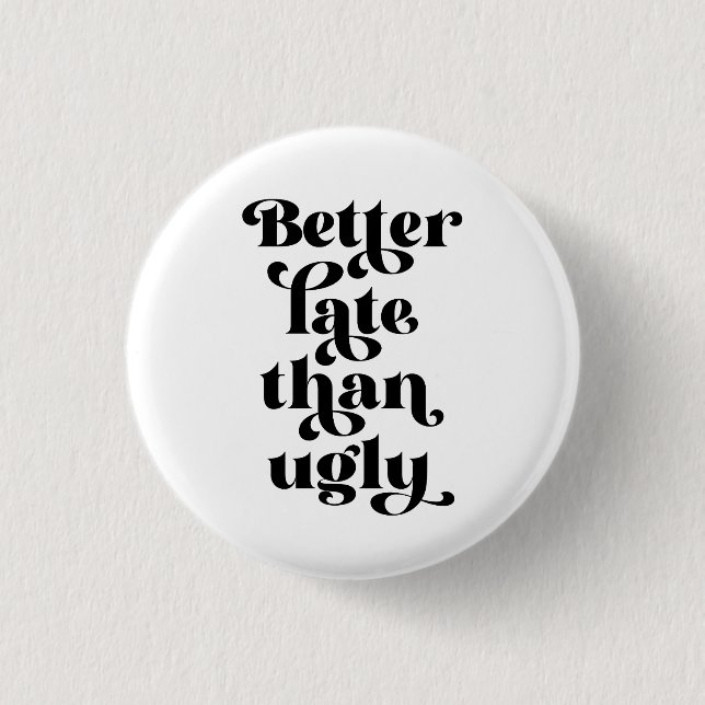Better Late Than Ugly  1 Inch Round Button (Front)