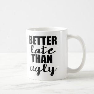 Better Late than Ugly Funny Mug