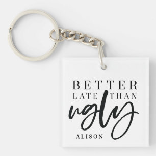 Better late than ugly. keychain