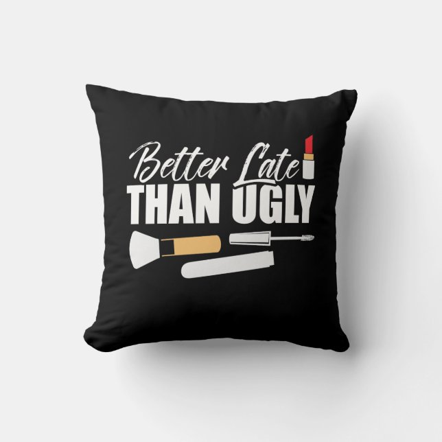 Better late than ugly Make up Diva Cosmetologist Throw Pillow (Front)