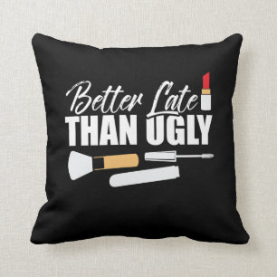 Better late than ugly Make up Diva Cosmetologist Throw Pillow