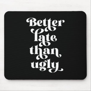 Better Late Than Ugly Mouse Pad