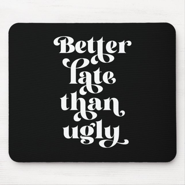 Better Late Than Ugly  Mouse Pad (Front)