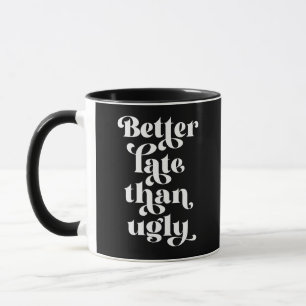 Better Late Than Ugly Mug