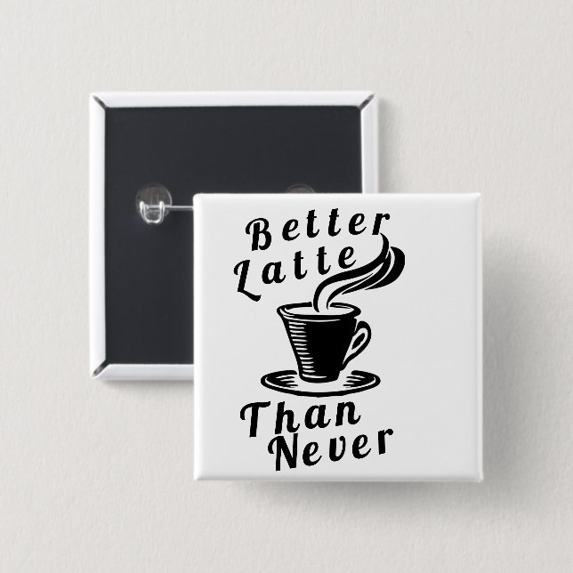 Better Latte Than Never Button (Front & Back)