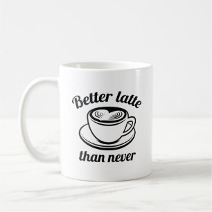 Better Latte Than Never Coffee Mug