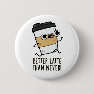Better Latte Than Never Funny Coffee Pun 2 Inch Round Button
