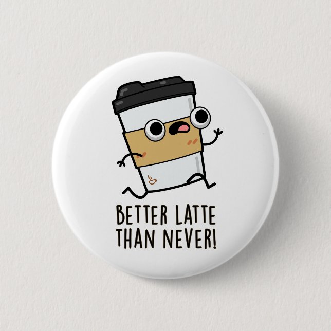 Better Latte Than Never Funny Coffee Pun  2 Inch Round Button (Front)