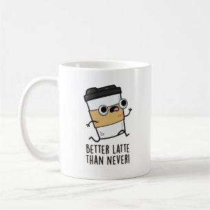 Better Latte Than Never Funny Coffee Pun Coffee Mug