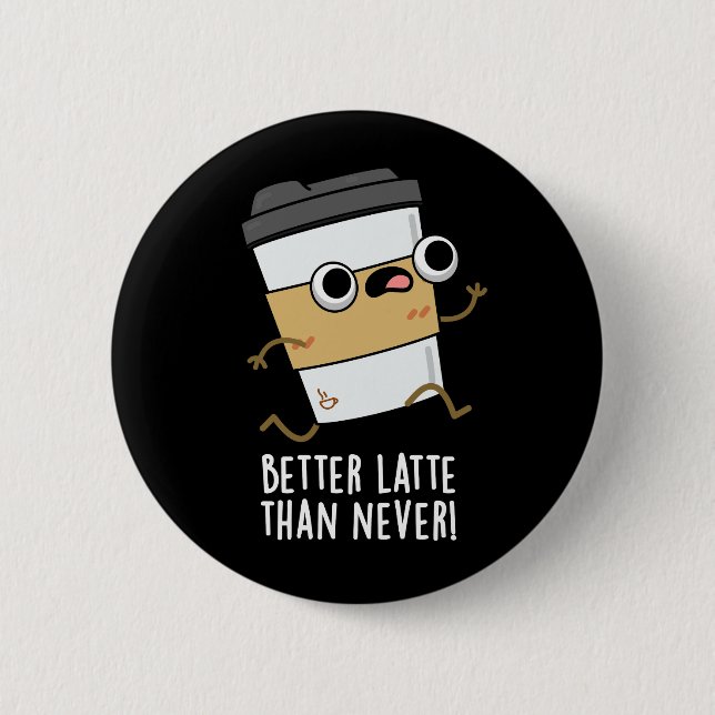 Better Latte Than Never Funny Coffee Pun Dark BG 2 Inch Round Button (Front)
