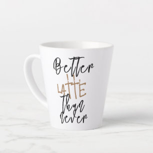 Better Latte Than Never funny Novelty Coffee Mug