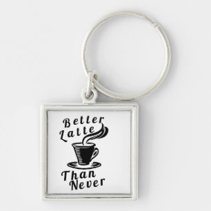 Better Latte Than Never Keychain