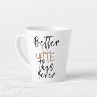 Better Latte Than Never Mug - Funny Coffee Cup