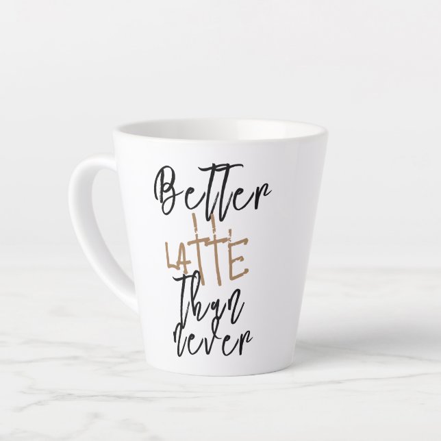 Better Latte Than Never Mug - Funny Coffee Cup (Left Angle)