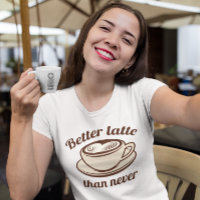 Better Latte Than Never