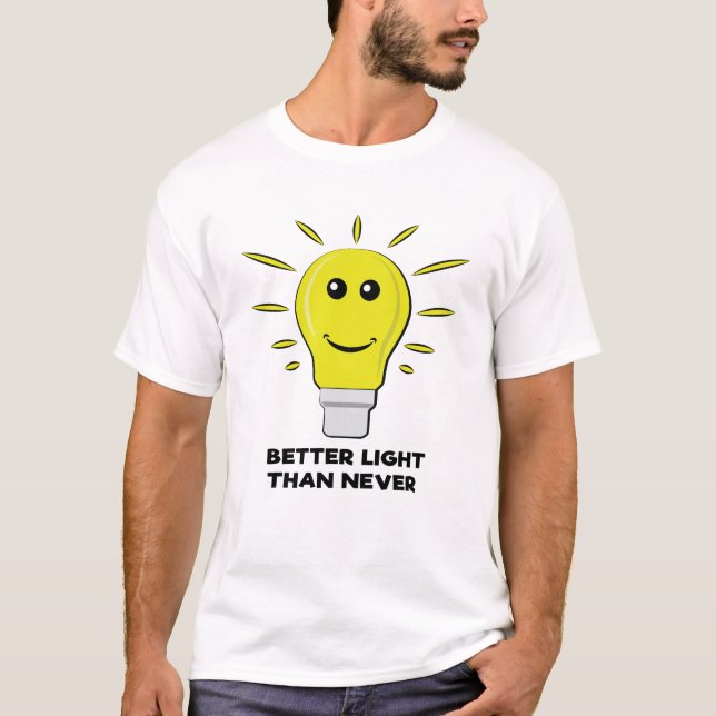Better Light Than Never - Funny Bulb Pun T-Shirt (Front)