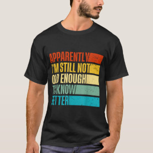 Better Not I'm Old Know Apparently Still Enough La T-Shirt
