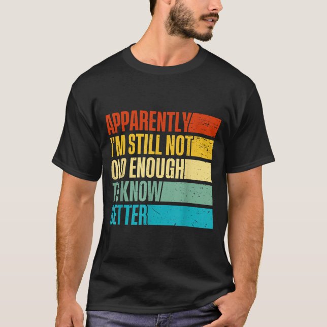 Better Not I'm Old Know Apparently Still Enough La T-Shirt (Front)