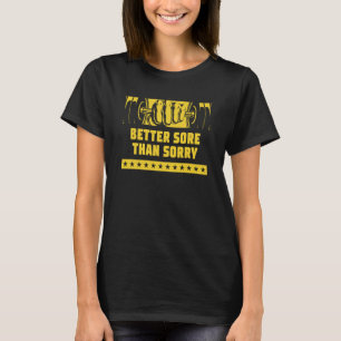 Better Sore Than Sorry Workout Humor Gym Sayings   T-Shirt