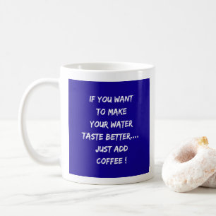 Better Tasting Water ? Add Coffee  Coffee Mug
