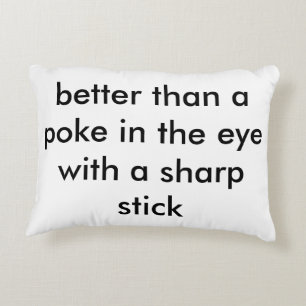 Better than a poke in the eye with a sharp stick decorative pillow