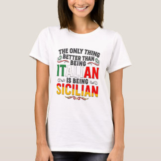 Better Than Being Italian is Being Sicilian T-Shirt