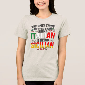 Better Than Being Italian is Being Sicilian Tri-Blend Shirt