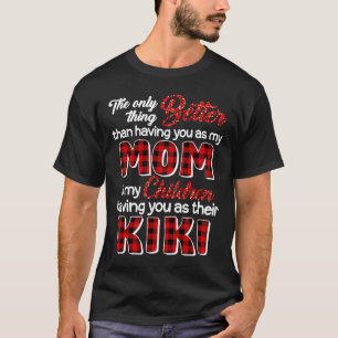 Better Than Having You As Mom Is Children Having Y T-Shirt