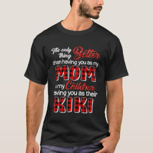 Better Than Having You As Mom Is Children Having Y T-Shirt