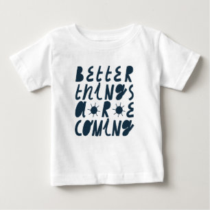 Better Things Are Coming Baby T-Shirt