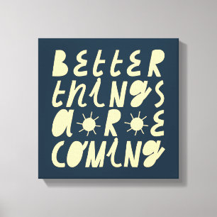 Better Things Are Coming Canvas Print