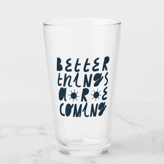 Better Things Are Coming Glass (Front)