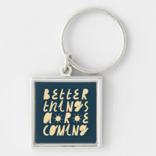 Better Things Are Coming Keychain
