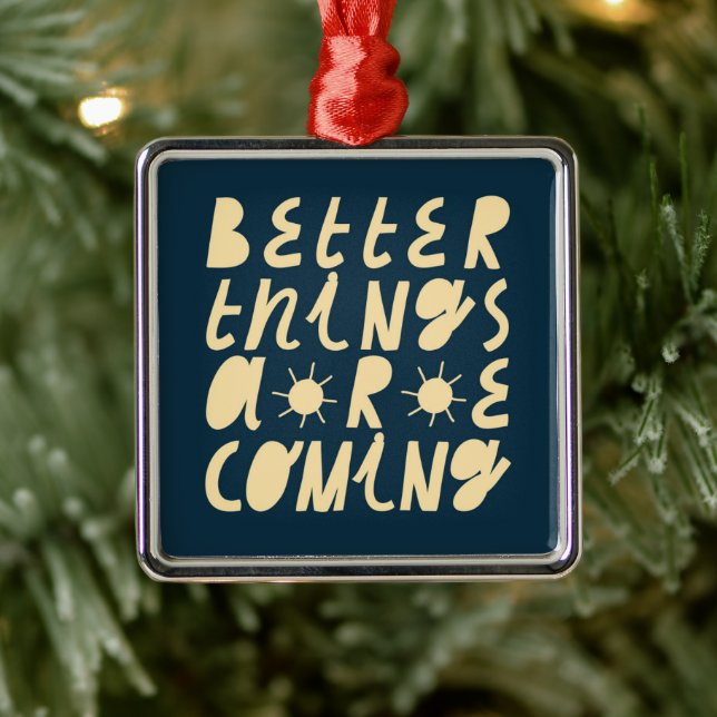 Better Things Are Coming Metal Ornament (Tree)