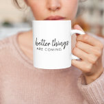 Better Things are Coming | Modern Script Positive Two-Tone Coffee Mug<br><div class="desc">Simple,  stylish "better things are coming" custom word art design in modern minimalist script handwritten typography. This positive uplifting design will put a smile on anyone's face!</div>