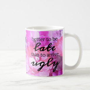 Better to be late than to arrive ugly coffee mug