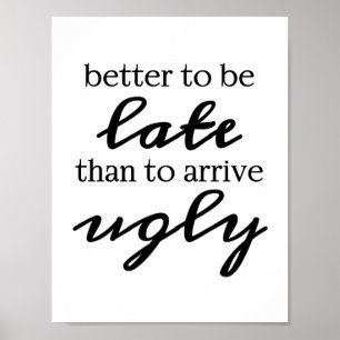 Better to be late than to arrive ugly poster