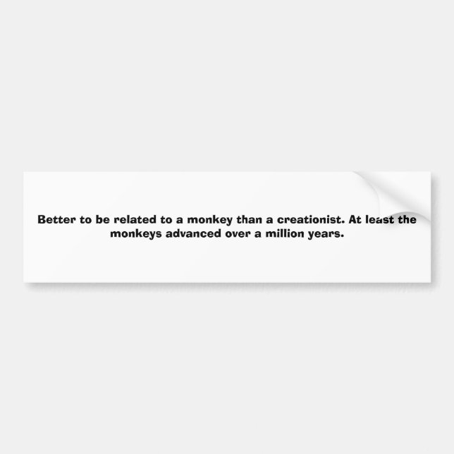 Better to be related to a monkey than a creatio... bumper sticker (Front)