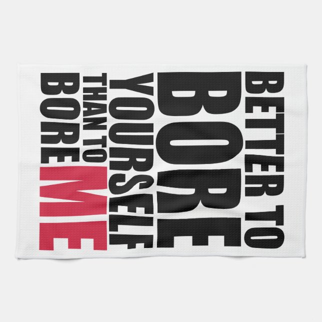Better to bore yourself than to bore ME Kitchen Towel (Horizontal)