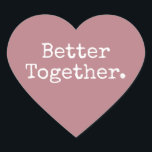 Better Together Love Dusty Rose Heart Sticker<br><div class="desc">Lovely pretty heart sticker or envelope seal with the text 'Better Together.' in chic stylish typography on a dusty rose background. Perfect for your Christmas and Valentine gifts, baby shower, bridal shower, wedding favours, small business mailing and festive packages, add some love to all your mail! Exclusively designed for you...</div>