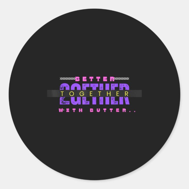 Better Together With Butter Funny Insrational Quot Classic Round Sticker (Front)