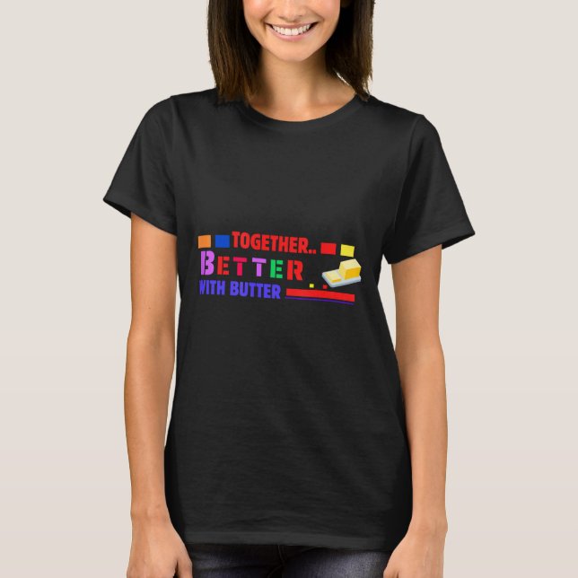 Better Together With Butter Insrational Funny Quot T-Shirt (Front)