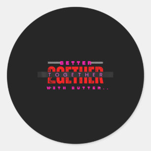Better Together With Butter Motivational Funny Quo Classic Round Sticker