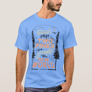 Between every two pines is a doorway to a new worl T-Shirt